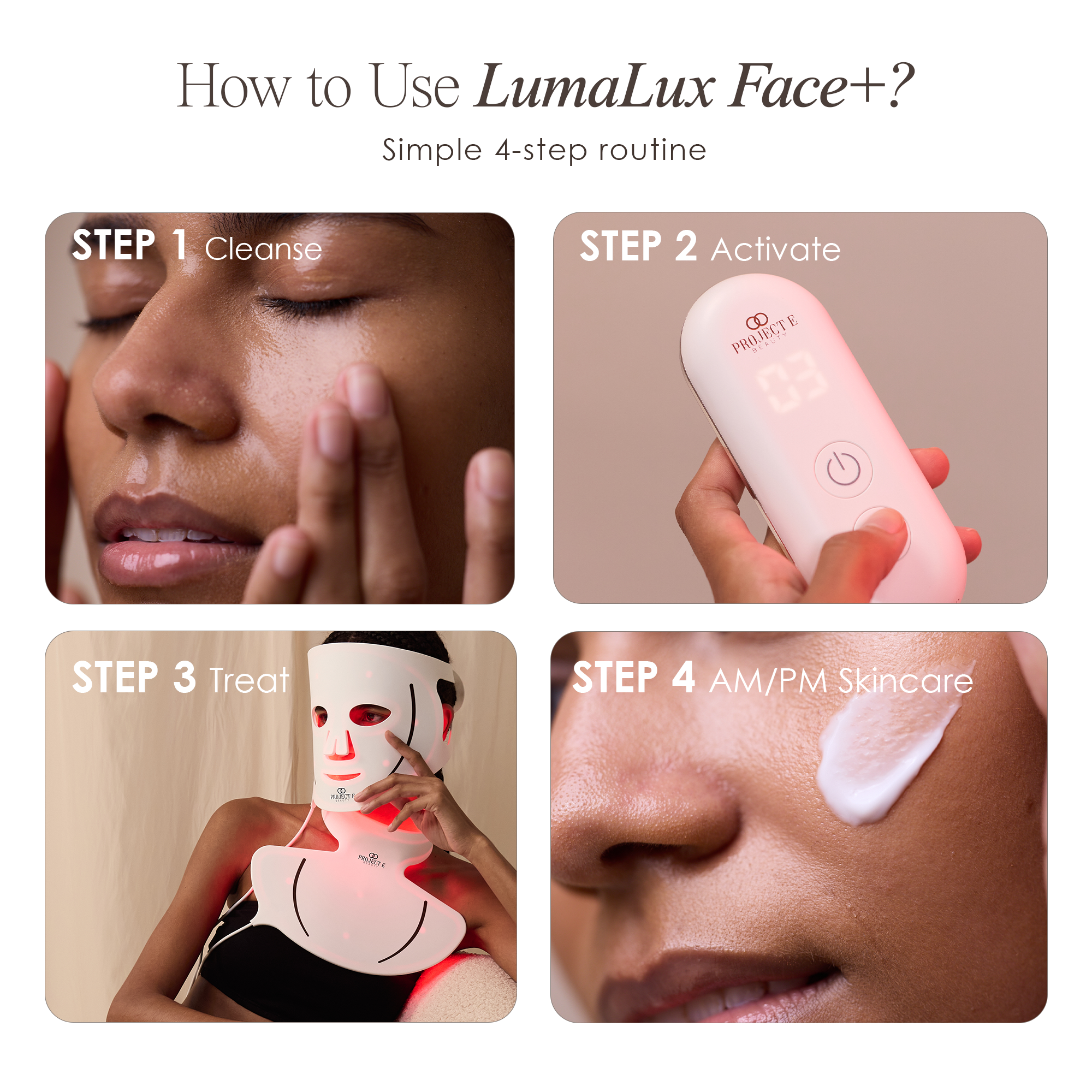 How to Use LumaLux Face+
Simple 4-step routine