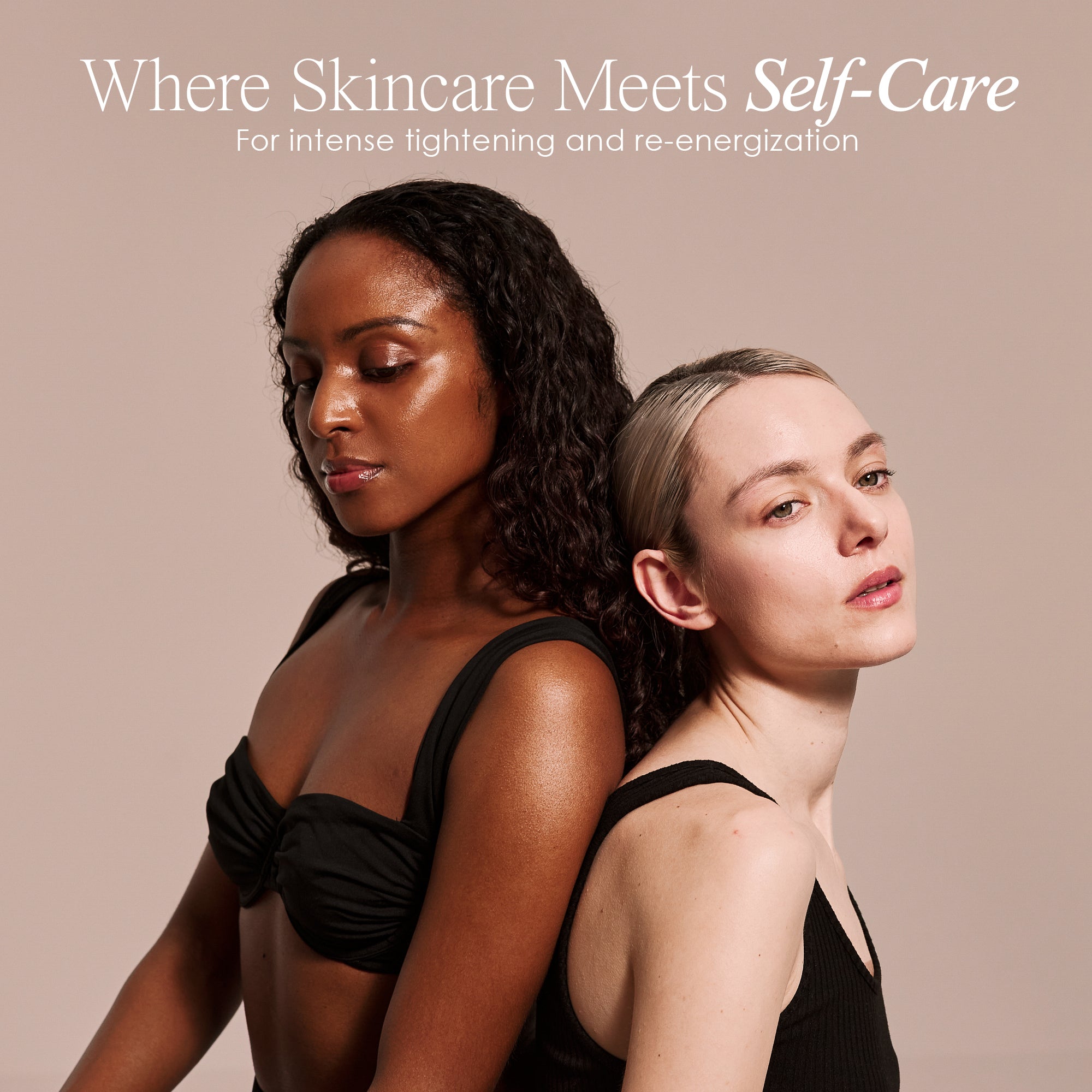 Where Skincare Meets Self-Care
for intense tightening and re-energization